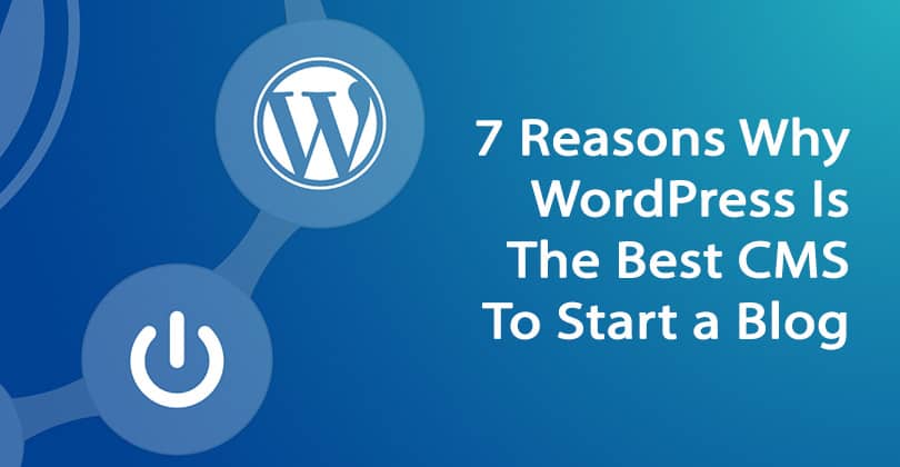 7 Reasons Why WordPress Is The Best CMS To Start a Blog in 2021