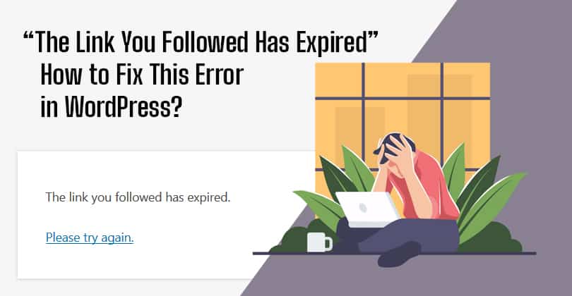 How to Fix “The Link You Followed Has Expired. Please try again” Error in WordPress?