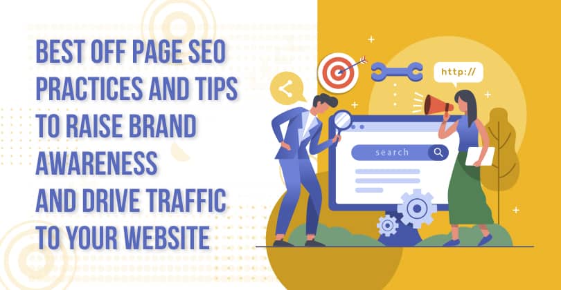 Best Off Page SEO Practices and Tips to Raise Brand Awareness and Drive Traffic to Your Website