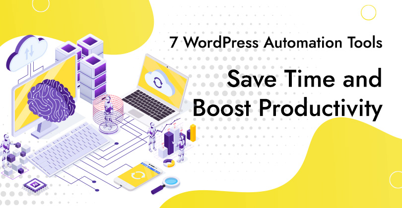 7 WordPress Automation Tools: Save Time and Boost Productivity